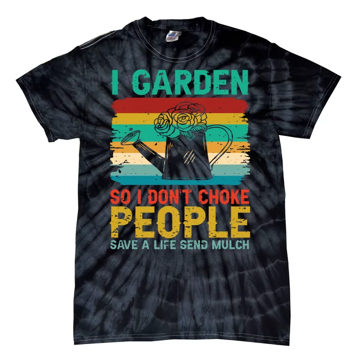 I Garden So I Don't Choke People Save A Life Send Mulch Tie-Dye T-Shirt