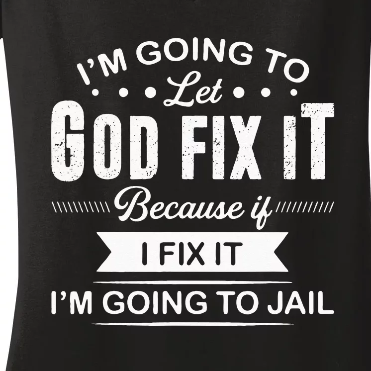 Im Going To Let God Fix It Because If I Fix It Women's V-Neck T-Shirt