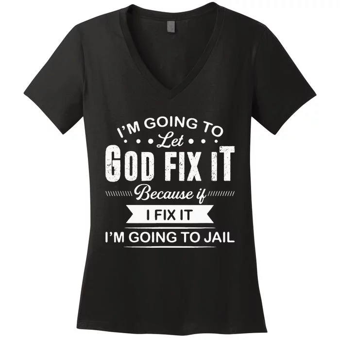 Im Going To Let God Fix It Because If I Fix It Women's V-Neck T-Shirt