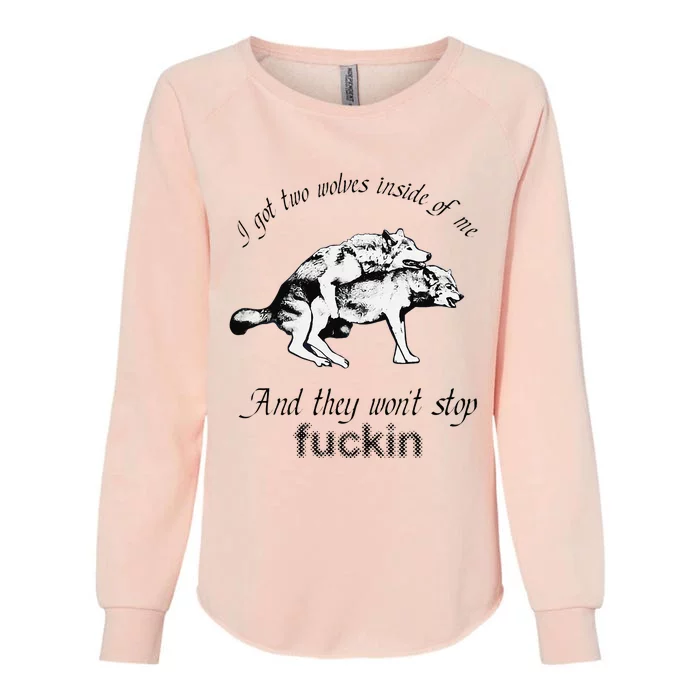 I Got Two Wolves Inside Of Me And They WonT Stop Fuckin Womens California Wash Sweatshirt