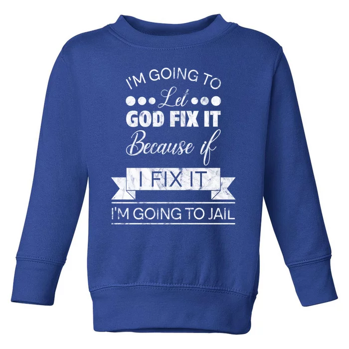 I'm Going To Let God Fix It Because If I Fix It Toddler Sweatshirt