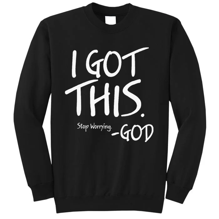 I Got This. Stop Worrying. God Jesus Christian Faith Tall Sweatshirt