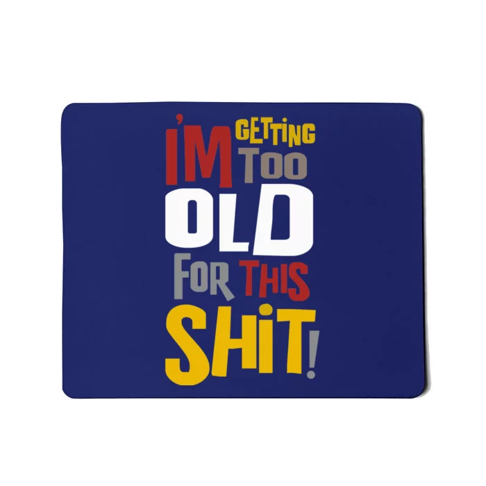 IM GETTING TOO OLD FOR THIS Mousepad