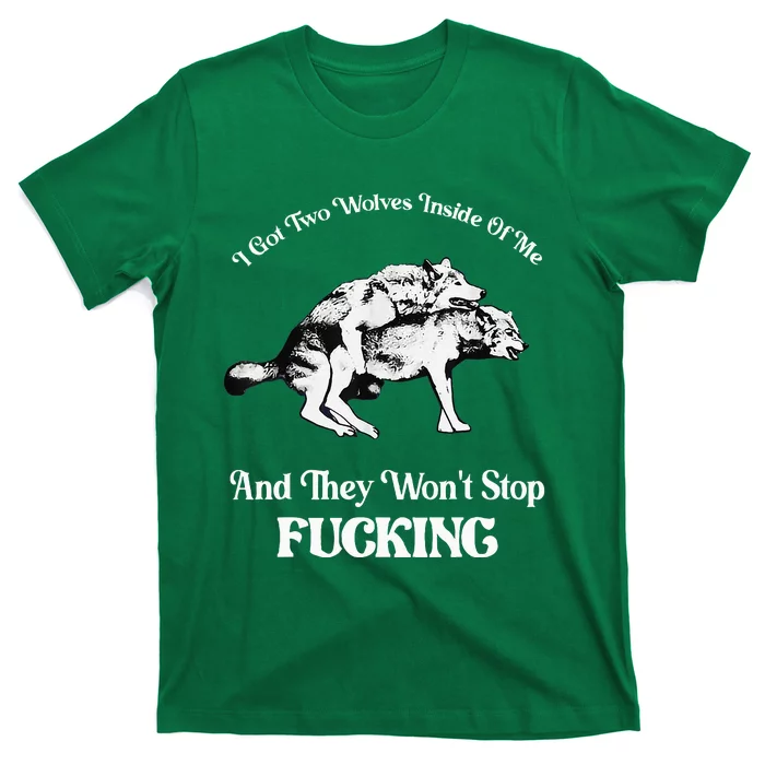 I Got Two Wolves Inside Of Me And They Wont Stop Fuckin T-Shirt