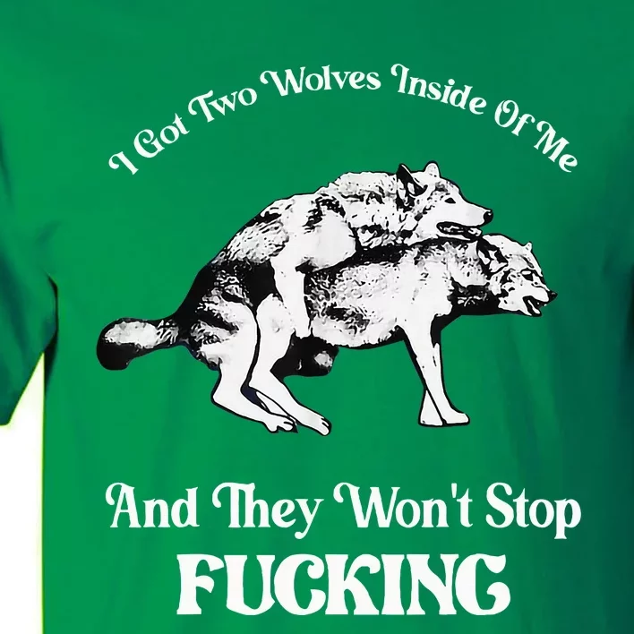 I Got Two Wolves Inside Of Me And They Wont Stop Fuckin Tall T-Shirt