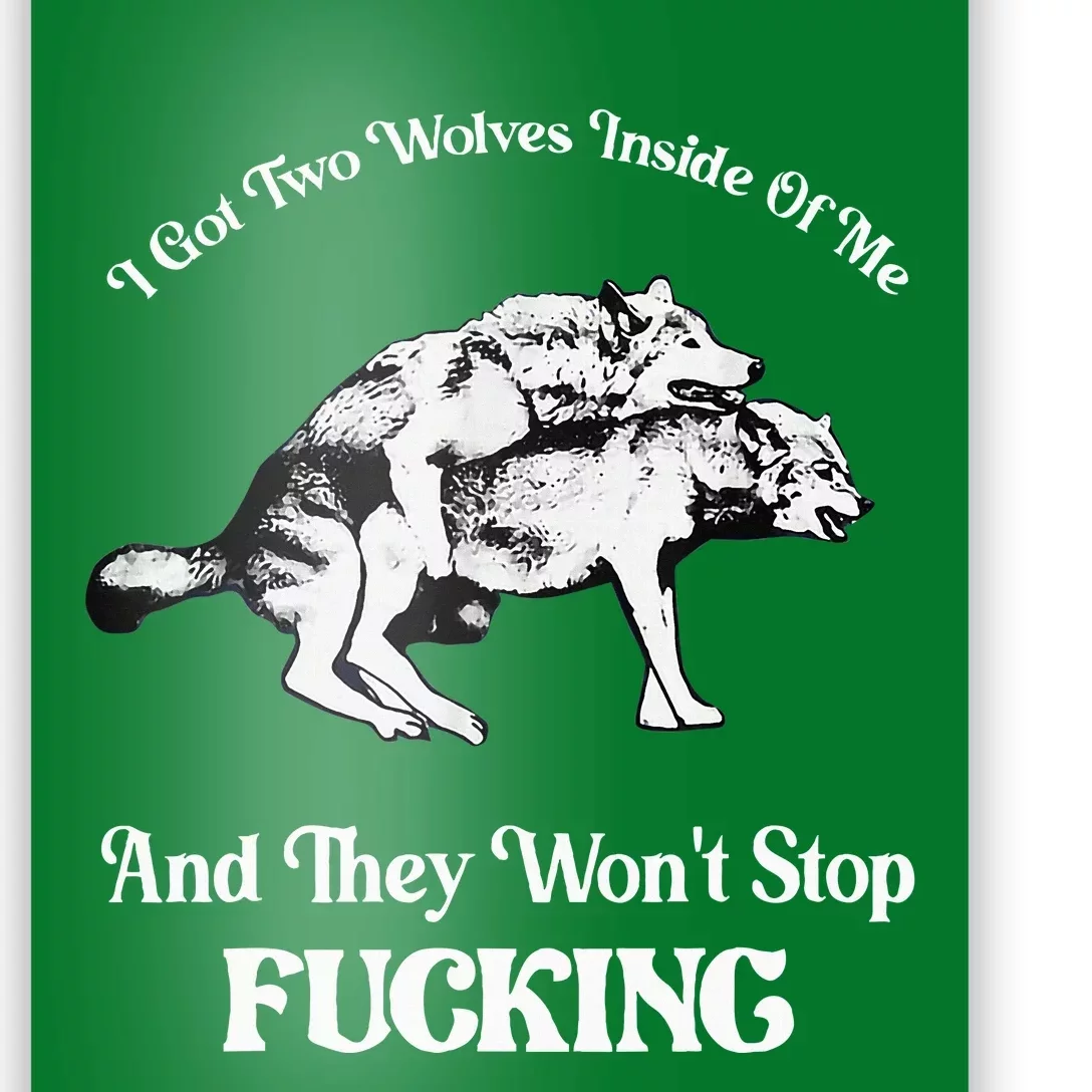 I Got Two Wolves Inside Of Me And They Wont Stop Fuckin Poster