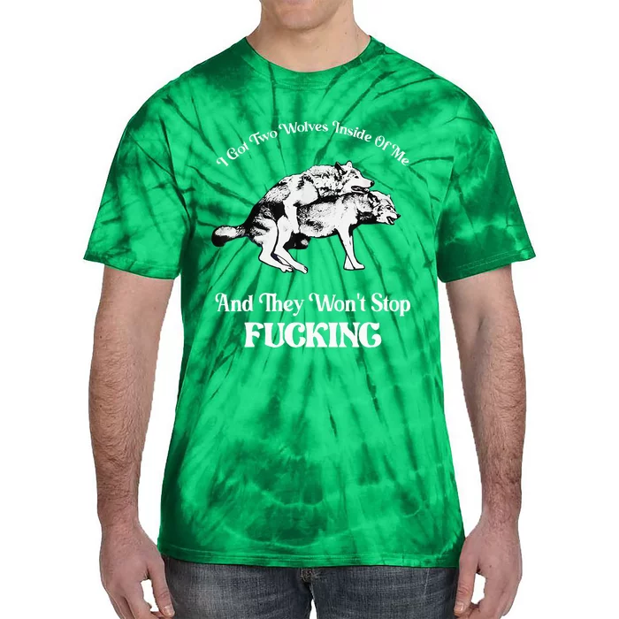 I Got Two Wolves Inside Of Me And They Wont Stop Fuckin Tie-Dye T-Shirt