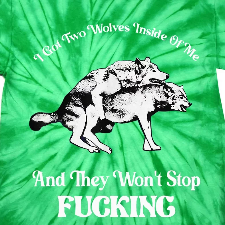 I Got Two Wolves Inside Of Me And They Wont Stop Fuckin Tie-Dye T-Shirt