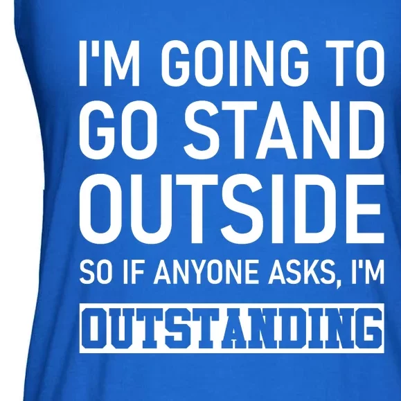 IM Going To Stand Outside So If Anyone Asks IM Outstanding Ladies Essential Flowy Tank