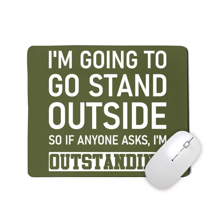 IM Going To Stand Outside So If Anyone Asks IM Outstanding Mousepad