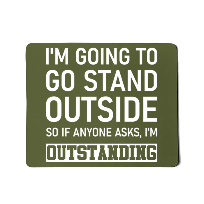 IM Going To Stand Outside So If Anyone Asks IM Outstanding Mousepad