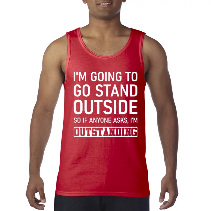 IM Going To Stand Outside So If Anyone Asks IM Outstanding Tank Top