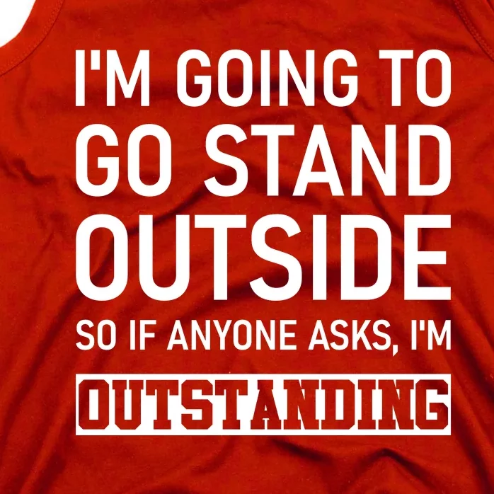 IM Going To Stand Outside So If Anyone Asks IM Outstanding Tank Top