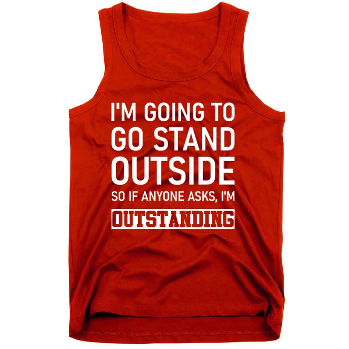 IM Going To Stand Outside So If Anyone Asks IM Outstanding Tank Top