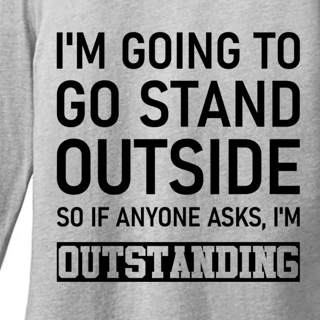 IM Going To Stand Outside So If Anyone Asks IM Outstanding Womens CVC Long Sleeve Shirt