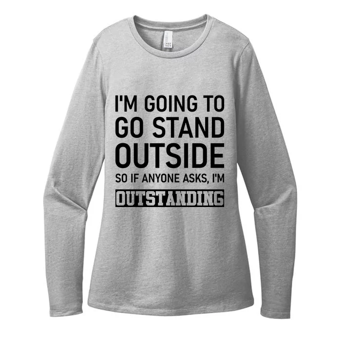 IM Going To Stand Outside So If Anyone Asks IM Outstanding Womens CVC Long Sleeve Shirt