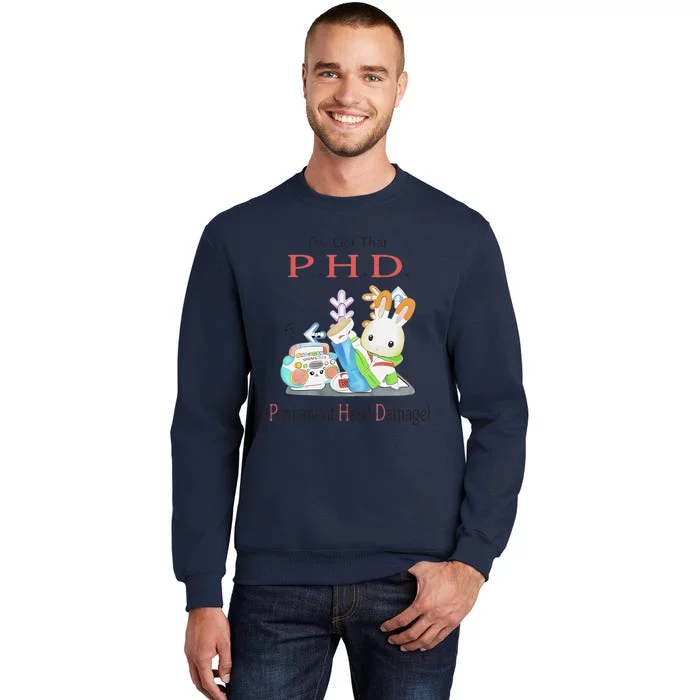 I’Ve Got That P.H.D. Permanent Head Damage Tall Sweatshirt