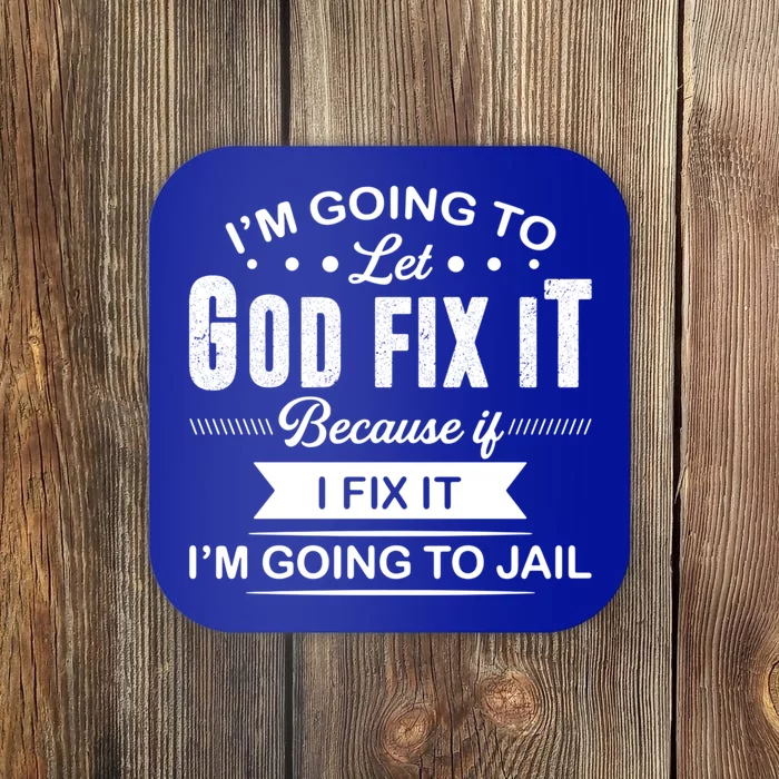 I'm Going To Let God Fix It Because If I Fix It Coaster