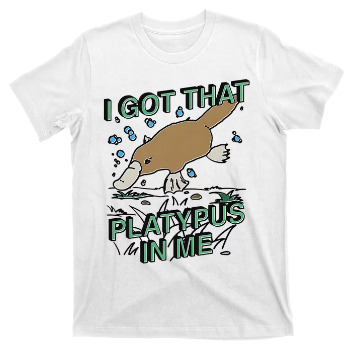 I Got That Platypus In Me T-Shirt