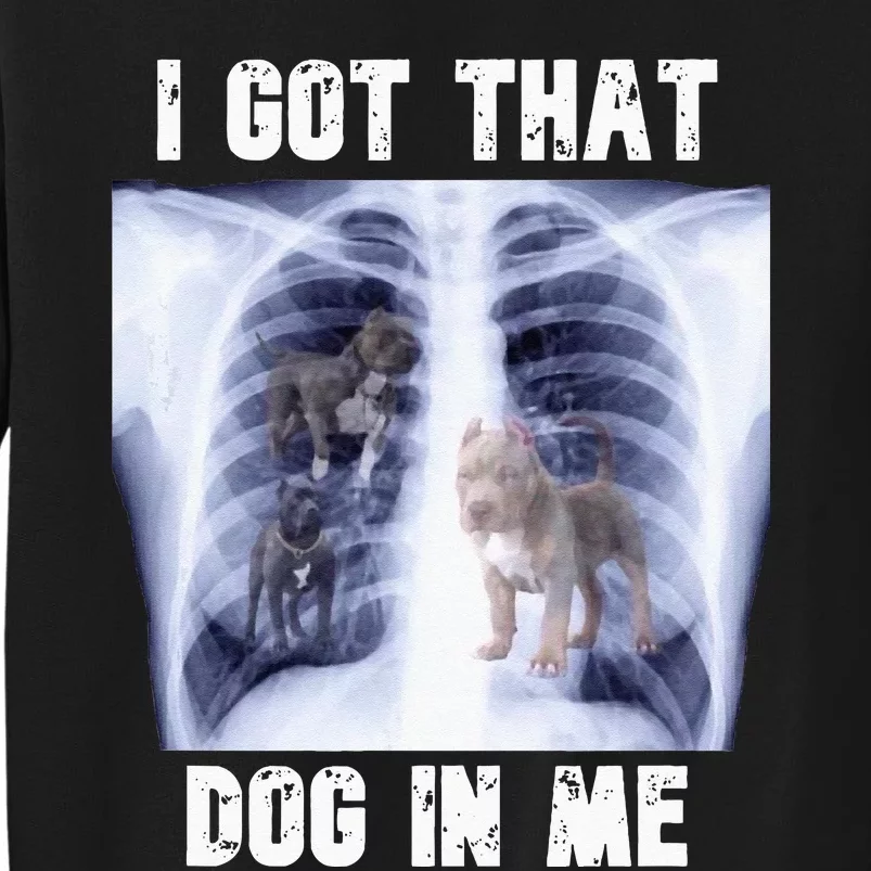 I Got That Dog In Me Xray Meme Tall Sweatshirt