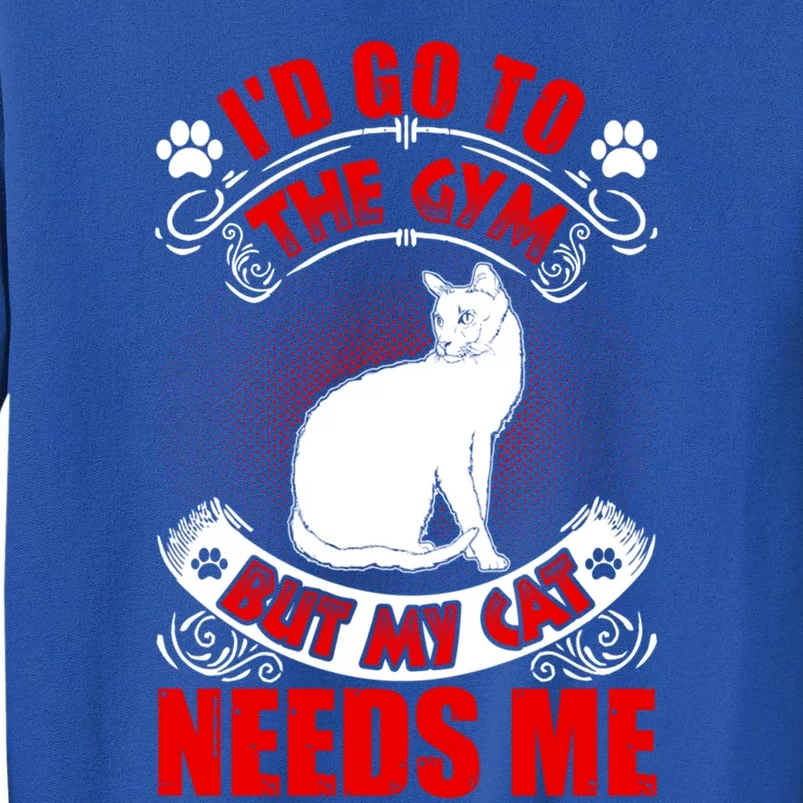 I'd Go To The Gym But My Cat Needs Me Cat Lovers Gift Tall Sweatshirt