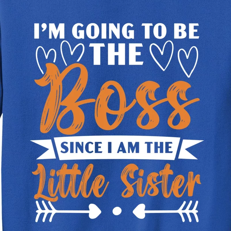 I'm Going To Be The Boss Since I Am The Little Sister Gift Tall Sweatshirt