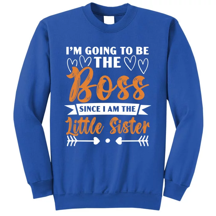 I'm Going To Be The Boss Since I Am The Little Sister Gift Tall Sweatshirt