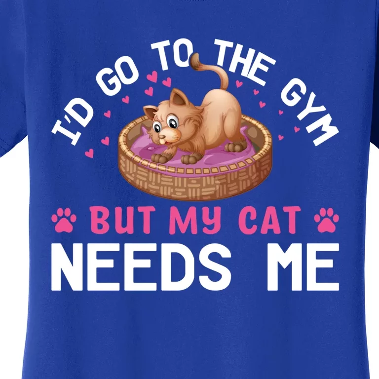 I'd Go To The Gym But My Cat Needs Me Funny Cat Lovers Gift Women's T-Shirt