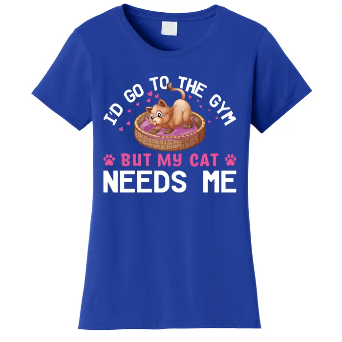 I'd Go To The Gym But My Cat Needs Me Funny Cat Lovers Gift Women's T-Shirt