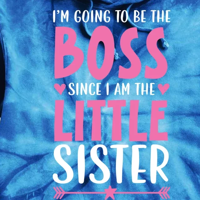 I'm Going To Be The Boss Since I Am The Little Sister Cool Gift Tie Dye Hoodie