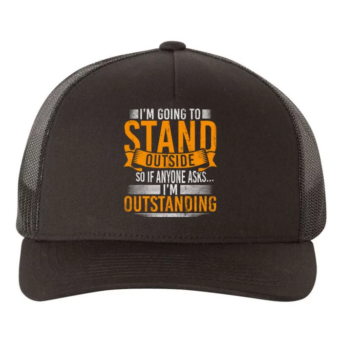 Im Going To Stand Outside So If Anyone Asks In Outstanding Yupoong Adult 5-Panel Trucker Hat