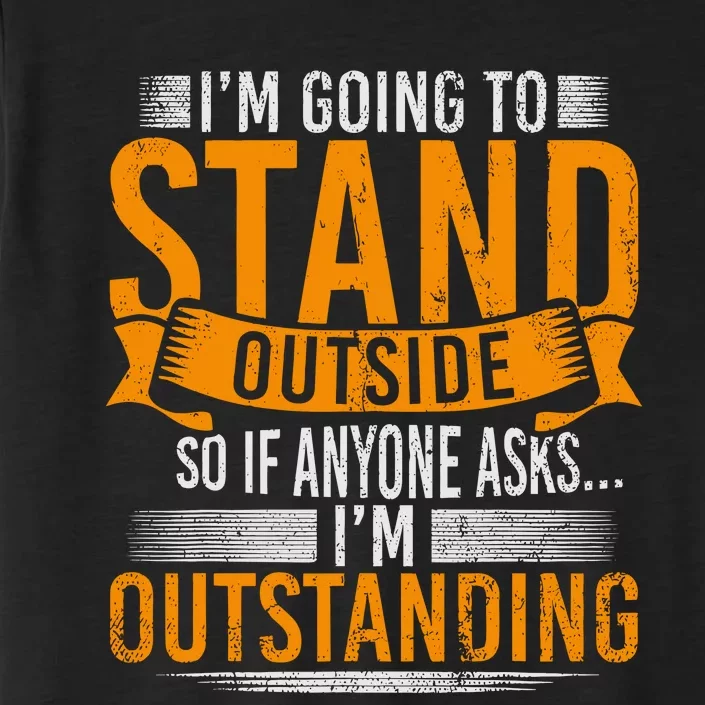 Im Going To Stand Outside So If Anyone Asks In Outstanding ChromaSoft Performance T-Shirt