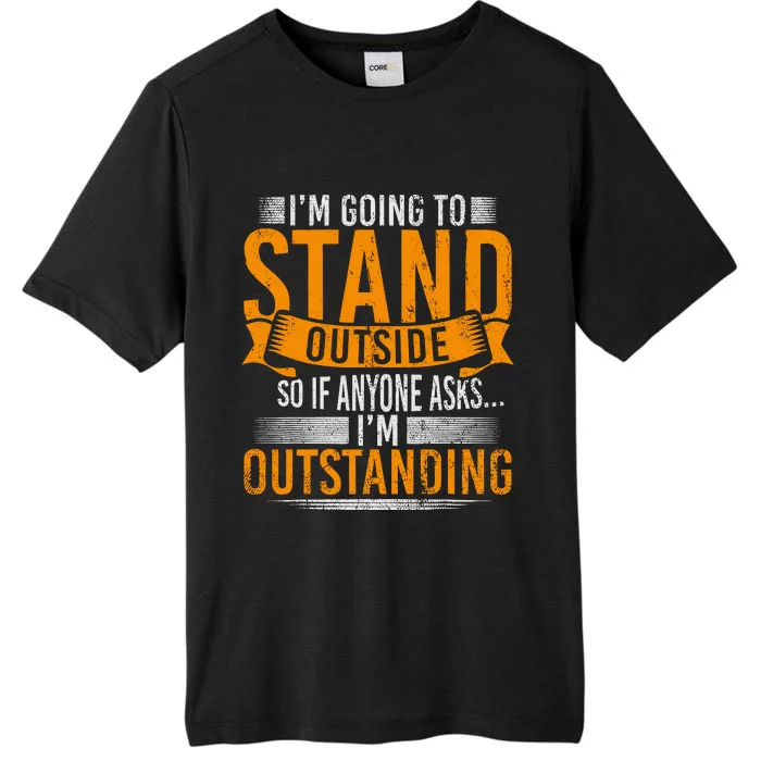 Im Going To Stand Outside So If Anyone Asks In Outstanding ChromaSoft Performance T-Shirt