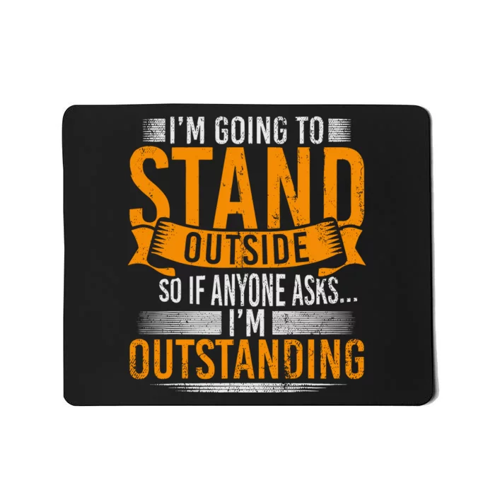 Im Going To Stand Outside So If Anyone Asks In Outstanding Mousepad