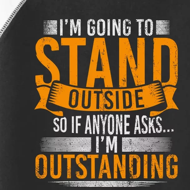 Im Going To Stand Outside So If Anyone Asks In Outstanding Toddler Fine Jersey T-Shirt