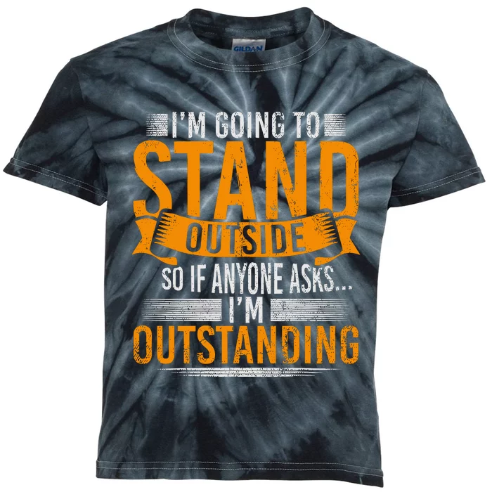 Im Going To Stand Outside So If Anyone Asks In Outstanding Kids Tie-Dye T-Shirt