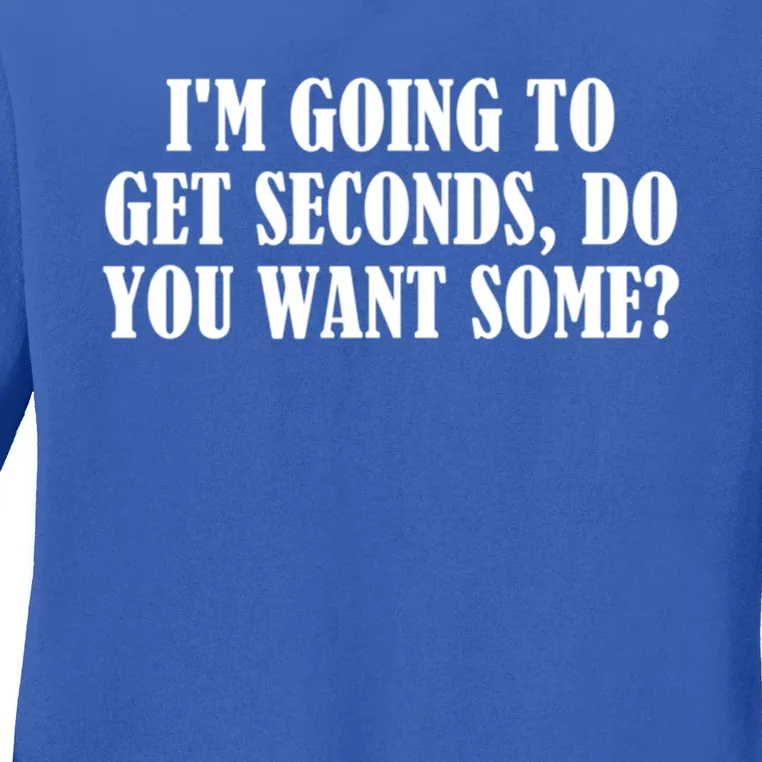 Im Going To Get Seconds Do You Want Some? Great Gift Ladies Long Sleeve Shirt