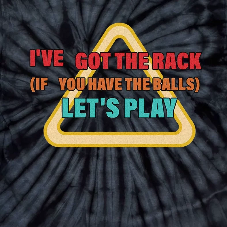 IVe Got The Rack If You Have The Balls LetS Play Tie-Dye T-Shirt