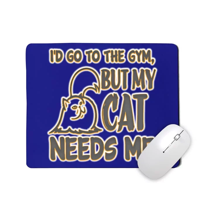 Id Go To The Gym But My Cat Needs Me! A Most Unlikely Idea Great Gift Mousepad