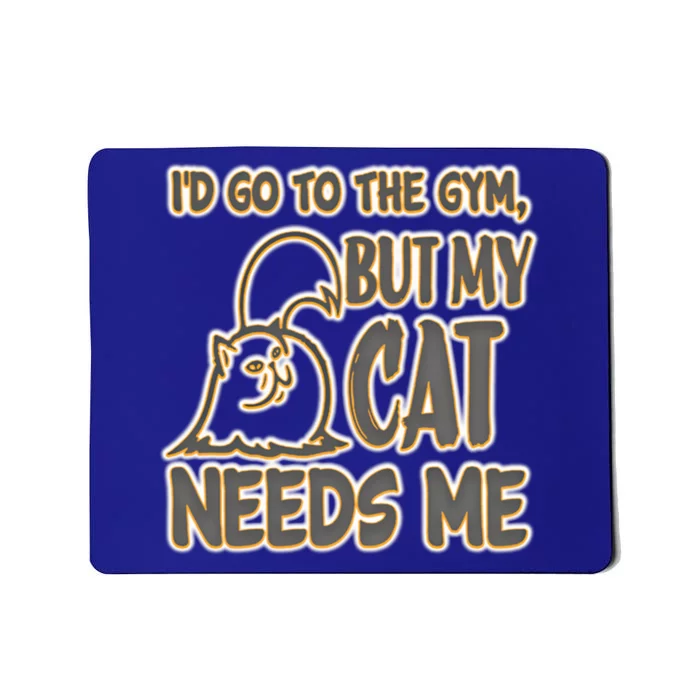 Id Go To The Gym But My Cat Needs Me! A Most Unlikely Idea Great Gift Mousepad