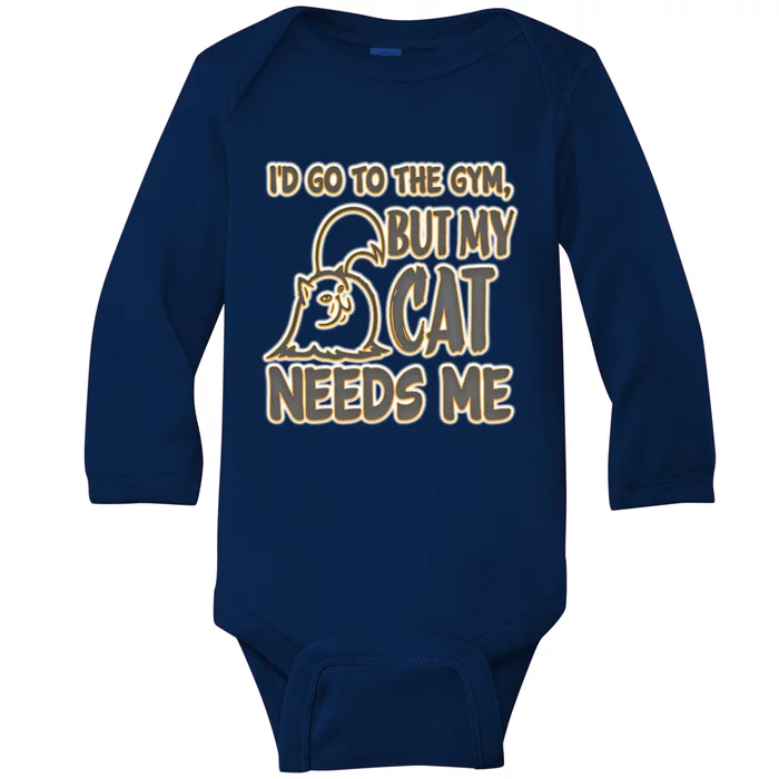 Id Go To The Gym But My Cat Needs Me! A Most Unlikely Idea Great Gift Baby Long Sleeve Bodysuit