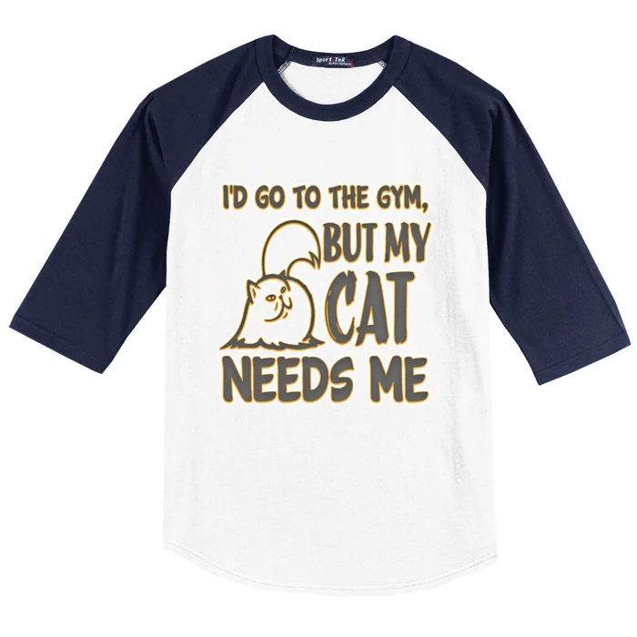 Id Go To The Gym But My Cat Needs Me! A Most Unlikely Idea Great Gift Baseball Sleeve Shirt