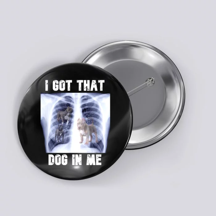 I Got That Dog In Me Xray Meme Button