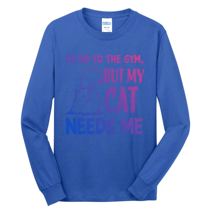 Id Go To The Gym But My Cat Needs Me Cute Gift Tall Long Sleeve T-Shirt