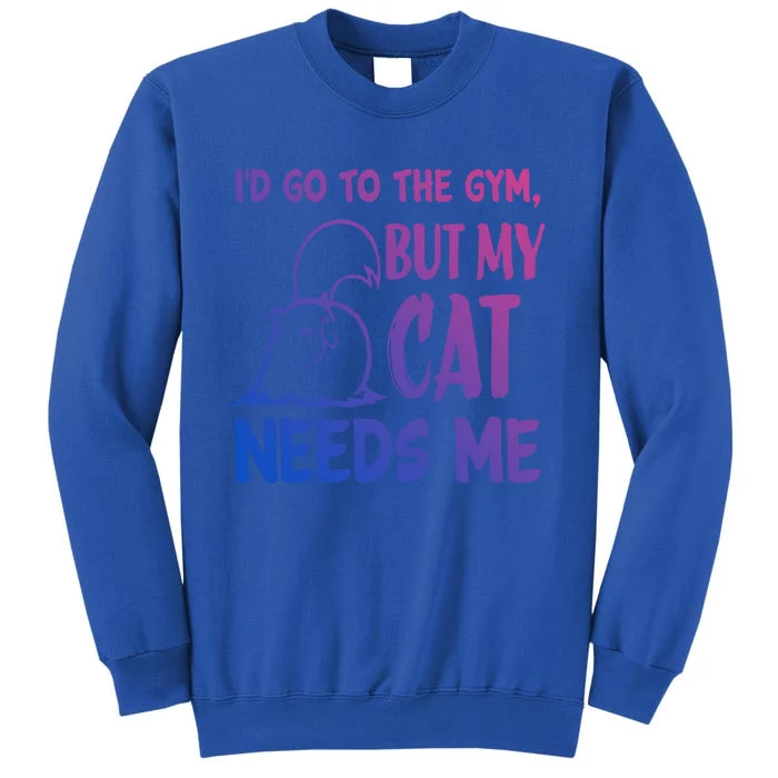 Id Go To The Gym But My Cat Needs Me Cute Gift Tall Sweatshirt