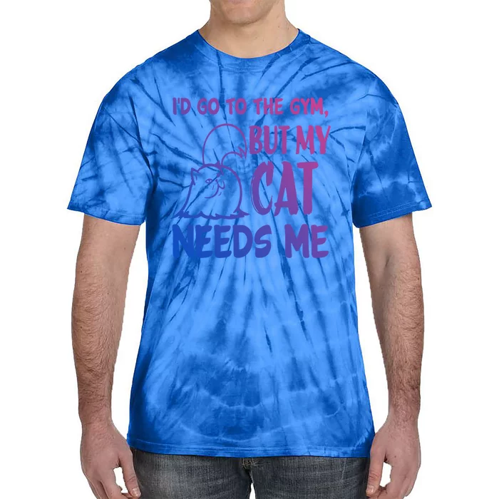 Id Go To The Gym But My Cat Needs Me Cute Gift Tie-Dye T-Shirt