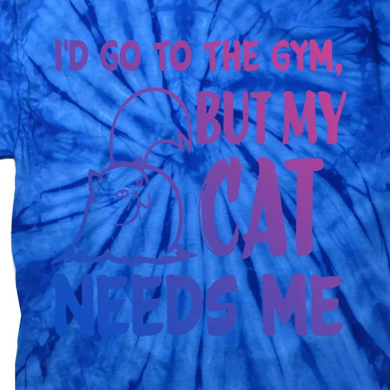 Id Go To The Gym But My Cat Needs Me Cute Gift Tie-Dye T-Shirt