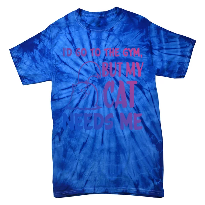 Id Go To The Gym But My Cat Needs Me Cute Gift Tie-Dye T-Shirt