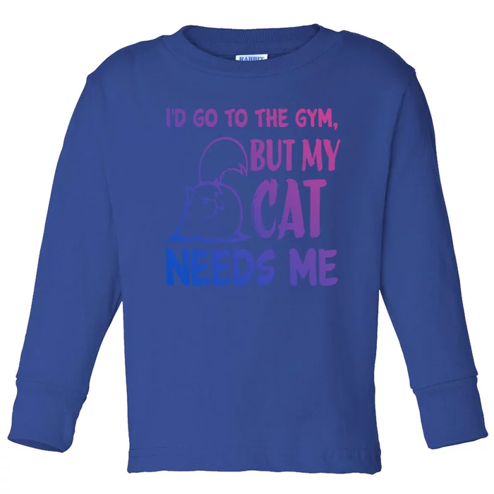 Id Go To The Gym But My Cat Needs Me Cute Gift Toddler Long Sleeve Shirt