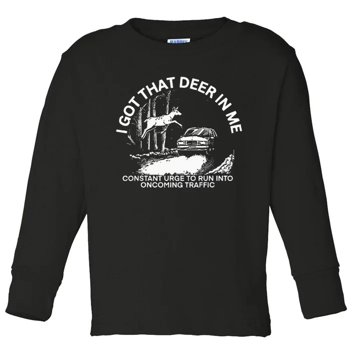 I Got That Deer In Me Funny Run Into Oncoming Traffic Toddler Long Sleeve Shirt